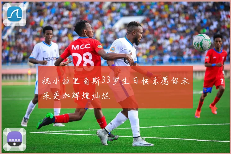 祝小拉里南斯33岁生日快乐愿你未来更加辉煌灿烂