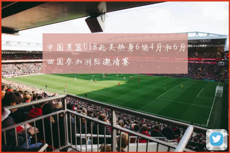 中国男篮U18赴美热身6场4月和6月回国参加洲际邀请赛