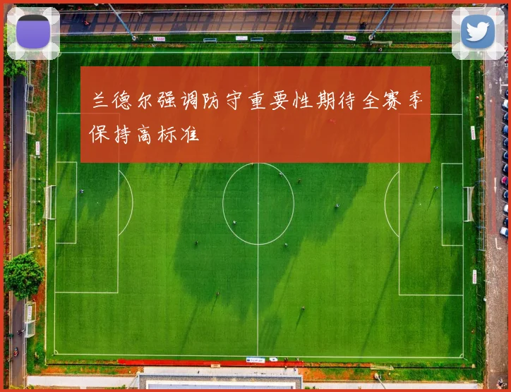 兰德尔强调防守重要性期待全赛季保持高标准