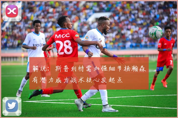 解说：斯普利特需加强细节杨瀚森有潜力成为战术核心发起点