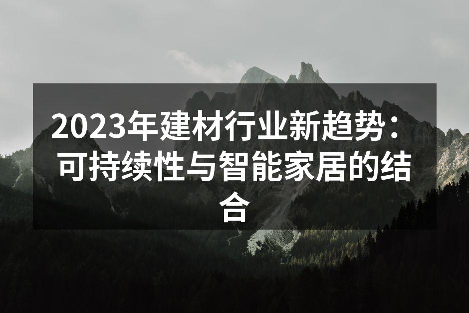 2023年建材行业新趋势：可持续性与智能家居的结合
